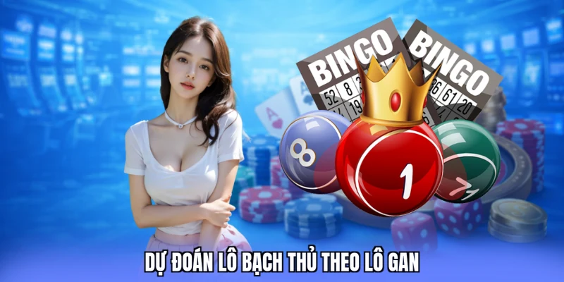 Dự đoán lô bạch thủ theo lô gan